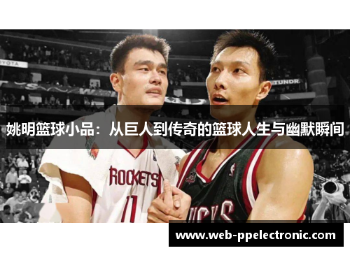 姚明篮球小品：从巨人到传奇的篮球人生与幽默瞬间