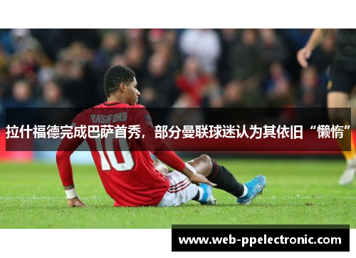 拉什福德完成巴萨首秀，部分曼联球迷认为其依旧“懒惰”